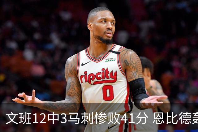 文班12中3马刺惨败41分 恩比德轰48分76人大胜