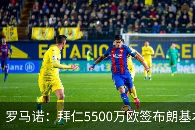 罗马诺：拜仁5500万欧签布朗基本谈妥，也接近签下塞巴里