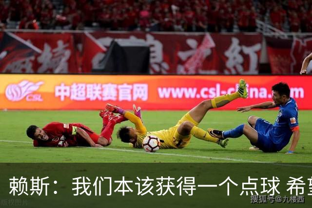 赖斯：我们本该获得一个点球 希望以后我不用再客串右后卫了