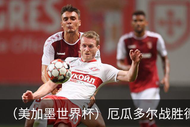 （美加墨世界杯）厄瓜多尔战胜德国晋级 科特迪瓦送库拉索出局
